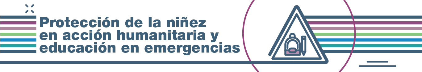 Protección de la niñez en acción humanitaria y educación en emergencias